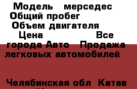  › Модель ­ мерседес › Общий пробег ­ 337 000 › Объем двигателя ­ 2 › Цена ­ 1 700 000 - Все города Авто » Продажа легковых автомобилей   . Челябинская обл.,Катав-Ивановск г.